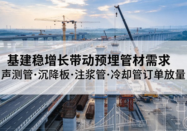 怀仁基建稳增长带动预埋监测管材需求，声测管、沉降板、注浆管订单持续放量